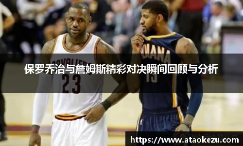 保罗乔治与詹姆斯精彩对决瞬间回顾与分析